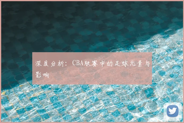 深度分析：CBA联赛中的足球元素与影响